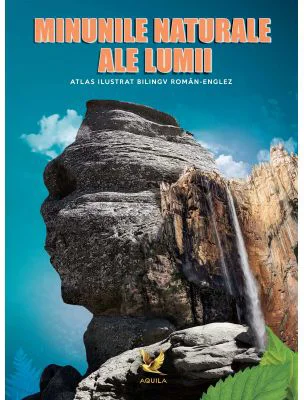 Minunile naturale ale lumii. Atlas ilustrat bilingv roman-englez