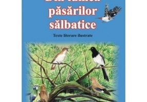 Din lumea pasarilor salbatice. Texte literare ilustrate