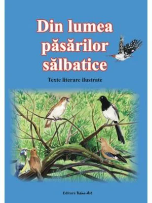 Din lumea pasarilor salbatice. Texte literare ilustrate