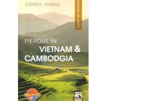 Pierdut in Vietnam si Cambodgia. Jurnal de calatorie - Catalin Vrabie