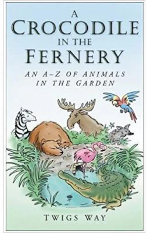 A Crocodile in the Fernery. An A-Z of Animals in the Garden - Twigs Way