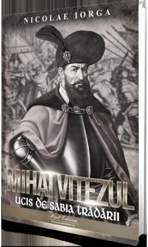 Mihai Viteazul. Ucis de sabia tradarii - Nicolae Iorga