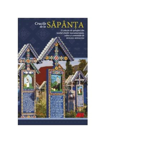 Crucile de la Sapanta. O colectie de epitafuri din veselul cimitir maramuresean