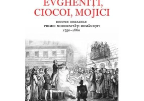 Evgheniti, ciocoi, mojici. Despre obrazele primei modernitati romanesti (1750–1860) - Constanta Vintila-Ghitulescu