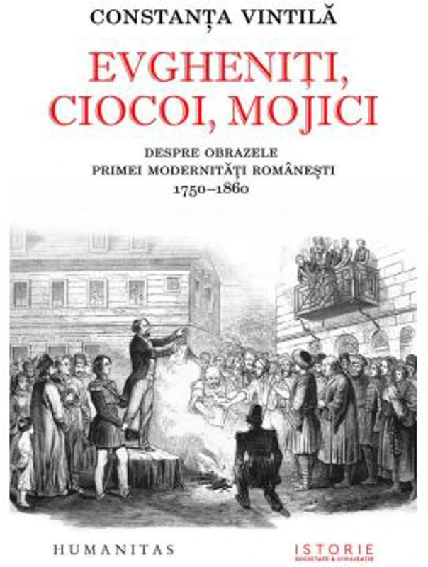 Evgheniti, ciocoi, mojici. Despre obrazele primei modernitati romanesti (1750–1860) - Constanta Vintila-Ghitulescu