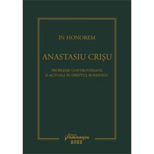 In Honorem Anastasiu Crisu. Probleme controversate si actuale in dreptul romanesc - Andrei Zarafiu