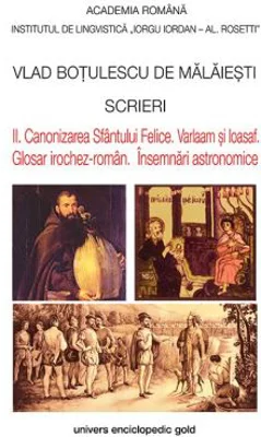 Scrieri II. Canonizarea Sfantului Felice. Varlaam si Ioasaf. Glosar irochez-roman. Insemnari astronomice - Vlad Botulescu De Malaiesti