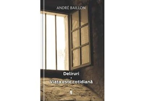 Deliruri. Viata este cotidiana - Andre Baillon