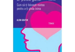 Daca dragostea ar putea gandi. Cum sa-ti folosesti mintea pentru a-ti ghida inima