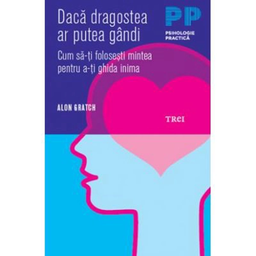 Daca dragostea ar putea gandi. Cum sa-ti folosesti mintea pentru a-ti ghida inima