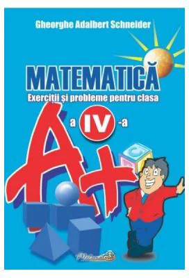 Matematica. Clasa 4. Exercitii si probleme - Gheorghe Adalbert Schneider