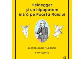 Heidegger si un hipopotam intra pe Poarta Raiului. Sa intelegem filozofia prin glume - Thomas Cathcart, Daniel Klein
