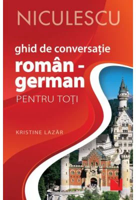 Ghid de conversatie ROMAN-GERMAN pentru toti - Kristine Lazar