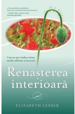 Renasterea interioara. Cum ne pot vindeca inima marile suferinte si incercari