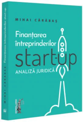 Finantarea intreprinderilor start-up. Analiza juridica - Mihai Alin Carabas