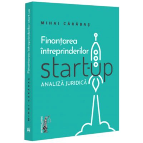 Finantarea intreprinderilor start-up. Analiza juridica - Mihai Alin Carabas
