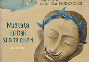 Mustata lui Dali si alte culori. Pictoroman - Lucian Dan Teodorovici, Felix Aftene