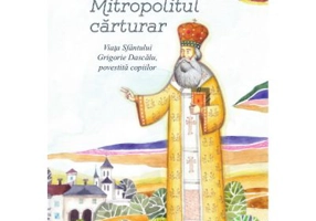 Mitropolitul carturar. Viata Sfantului Grigorie Dascalu, povestita copiilor - Brandusa Vranceanu