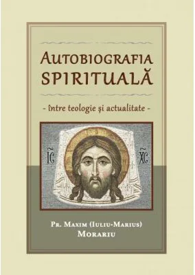 Autobiografia spirituala, intre teologie si actualitate - Maxim Morariu