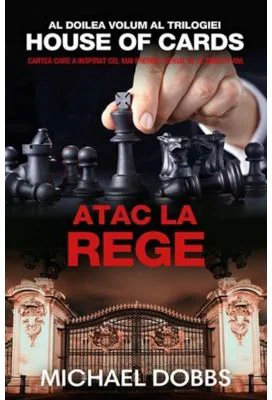 Atac la rege (vol. 2 al trilogiei House of Cards) - Michael Dobbs