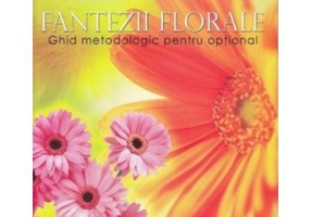 Fantezii florale. Ghid metodologic pentru optional - Constanta Nistor