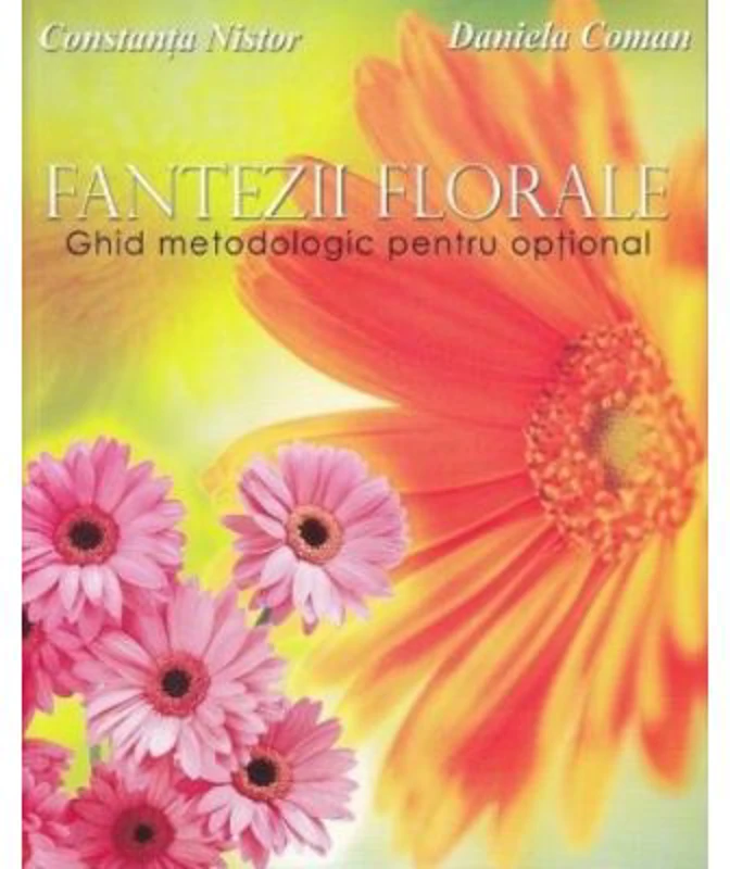 Fantezii florale. Ghid metodologic pentru optional - Constanta Nistor