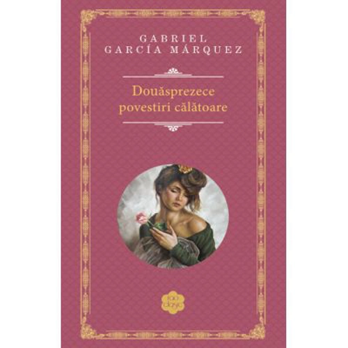 Douasprezece povestiri calatoare - Gabriel Garcia Marquez