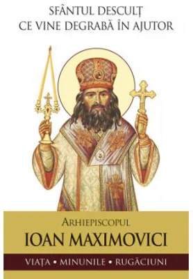 Sfantul Ioan Maximovici. Sfantul descult ce vine degraba in ajutor. Viata, minunile, rugaciuni