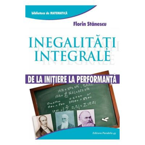 Inegalitati integrale. De la initiere la performanta