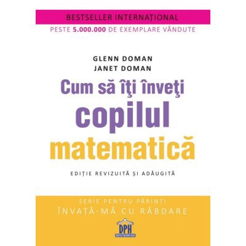 Cum sa iti inveti copilul matematica. Editie revizuita si adaugita - Glenn Doman, Janet Doman