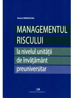 MANAGEMENTUL RISCULUI - la nivelul unitatii de invatamant preuniversitar - Robert Berezovsky