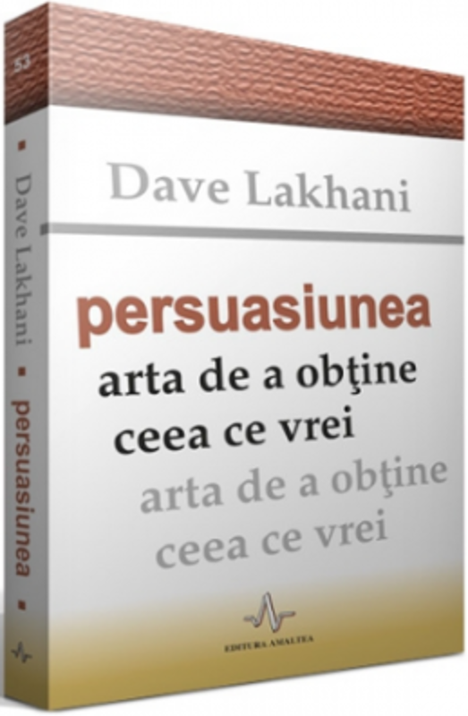 PERSUASIUNEA - Arta de a obtine ceea ce vrei - Dave Lakhani