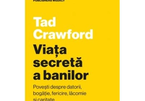 Viata secreta a banilor. Povesti despre datorii, bogatie, fericire, lacomie si caritate - Tad Crawford