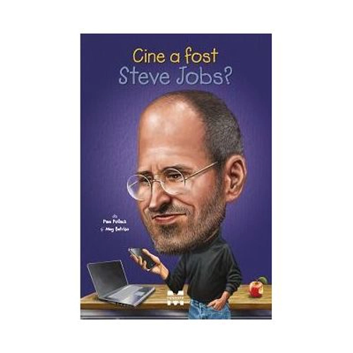 Cine a fost Steve Jobs? - Pam Pollack. Traducere de Camelia Ghioc