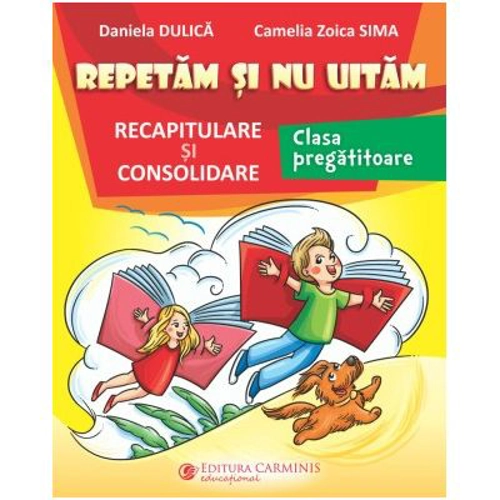Repetam si nu uitam. Recapitulare si consolidare. Clasa pregatitoare - Daniela Dulica