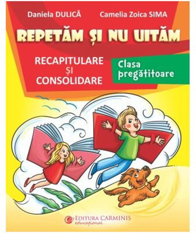 Repetam si nu uitam. Recapitulare si consolidare. Clasa pregatitoare - Daniela Dulica
