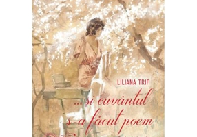 ... si cuvantul s-a facut poem - Liliana Trif