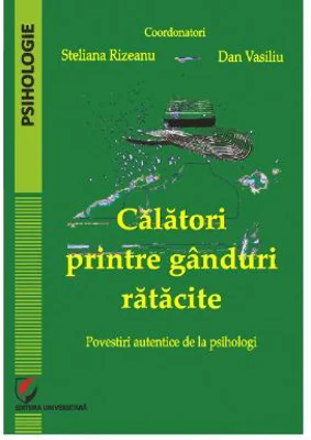 Calatori printre ganduri ratacite. Povestiri autentice de la psihologi - Steliana Rizeanu, Dan Vasiliu