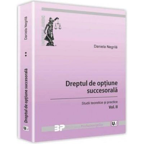 Dreptul de optiune succesorala. Studii teoretice si practice. Volumul 2
