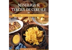Mamaliga si terciul de cereale in 130 retete traditionale si reinterpretate - Herbert Paukert