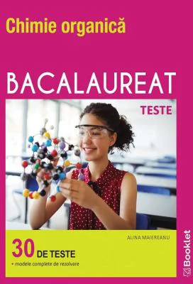 Chimie organica Bacalaureat. Teste - Alina Maiereanu