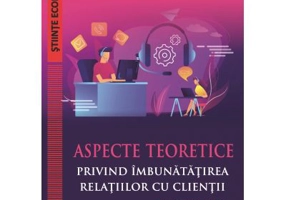 Aspecte teoretice privind imbunatatirea relatiilor cu clientii, editia a 2-a revizuita si adaugita - Emilia Pascu