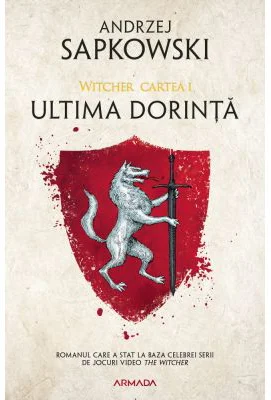 Ultima dorinta. Seria Witcher, volumul I - Andrzej Sapkowski