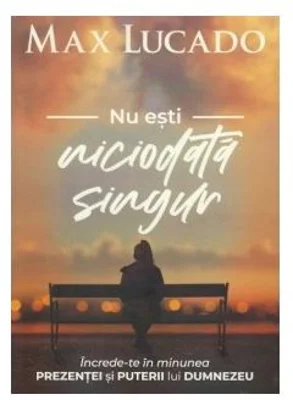 Nu esti niciodata singur - Max Lucado