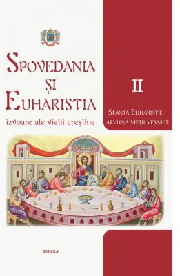 Spovedania si Euharistia, izvoare ale vietii crestine. Volumul 2, Sfanta Euharistie