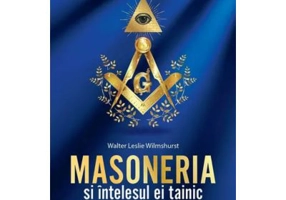 Masoneria si intelesul ei tainic - Walter Leslie Wilmshurst