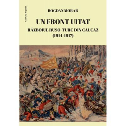 Un front uitat. Razboiul ruso-turc din Caucaz (1914-1917) - Bogdan Morar