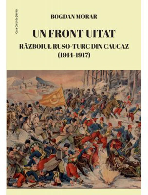 Un front uitat. Razboiul ruso-turc din Caucaz (1914-1917) - Bogdan Morar