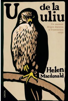 U de la Uliu. Un memoir despre durerea si frumusetea vietii - Helen Macdonald
