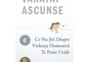 Vanatai ascunse: Ce nu stii despre violenta domestica te poate ucide - Rachel Louise Snyder